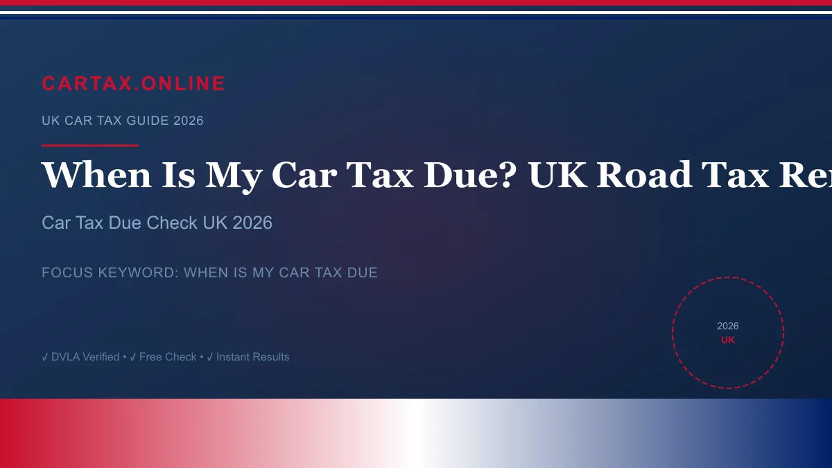 When Is My Car Tax Due? UK Road Tax Renewal Guide